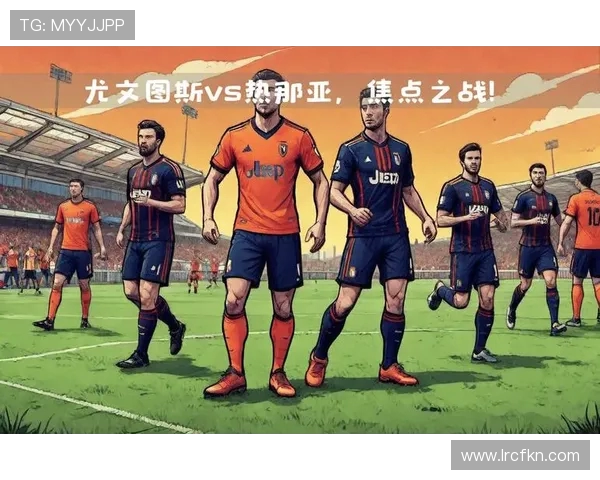 热那亚与尤文图斯精彩对决直播回放全程回顾与精彩瞬间分析